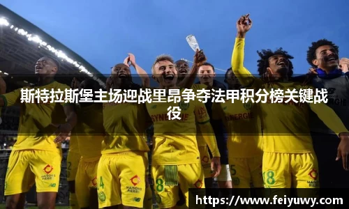 斯特拉斯堡主场迎战里昂争夺法甲积分榜关键战役